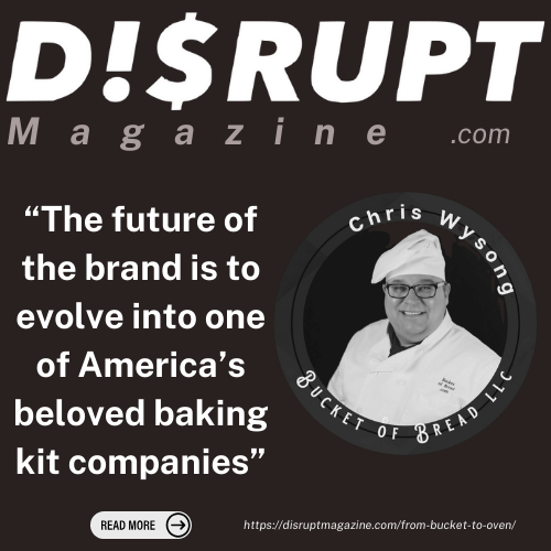 Disrupt Magazine Featured Chris Wysong of Bucket of Bread